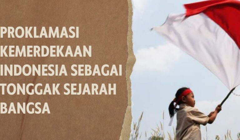 Proklamasi Kemerdekaan Indonesia Sebagai Tonggak Sejarah Bangsa